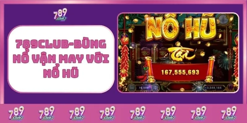 Nổ hũ 7 789Club – Bùng Nổ Vận May Với Nổ Hũ