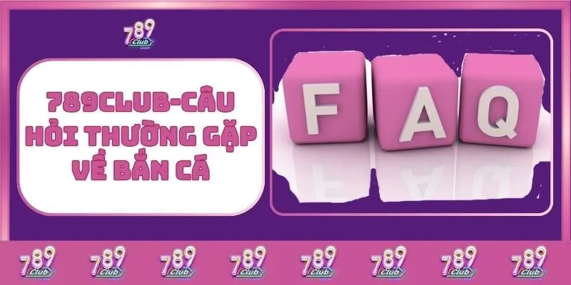 Bắn cá 8 789Club – Câu Hỏi Thường Gặp Về Bắn Cá