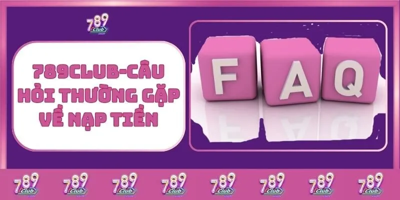 Nạp Tiền 789Club – Giao Dịch Nhanh Gọn, An Toàn Và Hiệu Quả 6 789Club - Câu Hỏi Thường Gặp Về Nạp Tiền