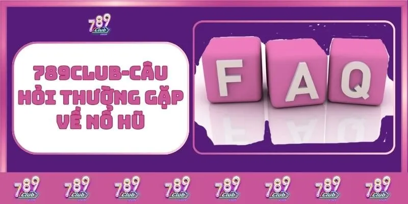 Nổ hũ 8 789Club – Câu Hỏi Thường Gặp Về Nổ Hũ
