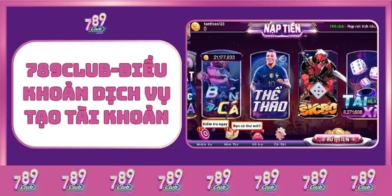 Đăng Ký 789Club – Tạo Tài Khoản Nhanh, Nhận Ưu Đãi Khủng 2 789Club - Điều Khoản Dịch Vụ Tạo Tài Khoản