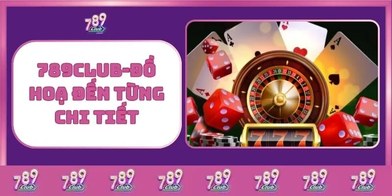 Casino 4 789Club – Đồ Hoạ Đến Từng Chi Tiết