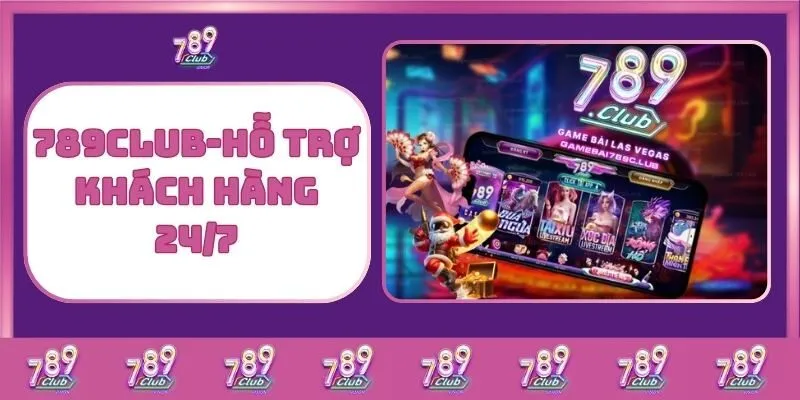 Chăm sóc khách hàng 1 789Club - Hỗ Trợ Khách Hàng 247