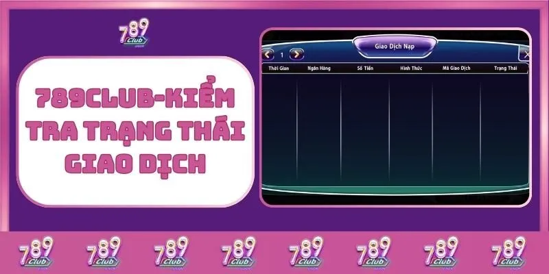 Nạp Tiền 789Club – Giao Dịch Nhanh Gọn, An Toàn Và Hiệu Quả 3 789Club - Kiểm Tra Trạng Thái Giao Dịch