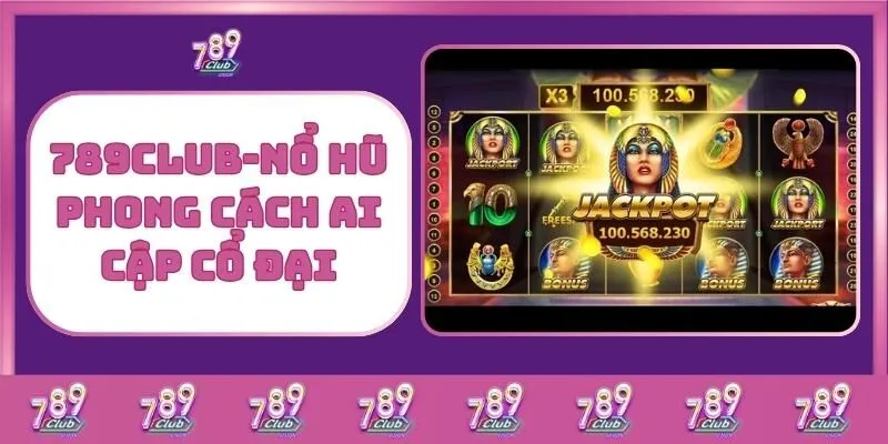 Nổ hũ 6 789Club – Nổ Hũ Phong Cách Ai Cập Cổ Đại